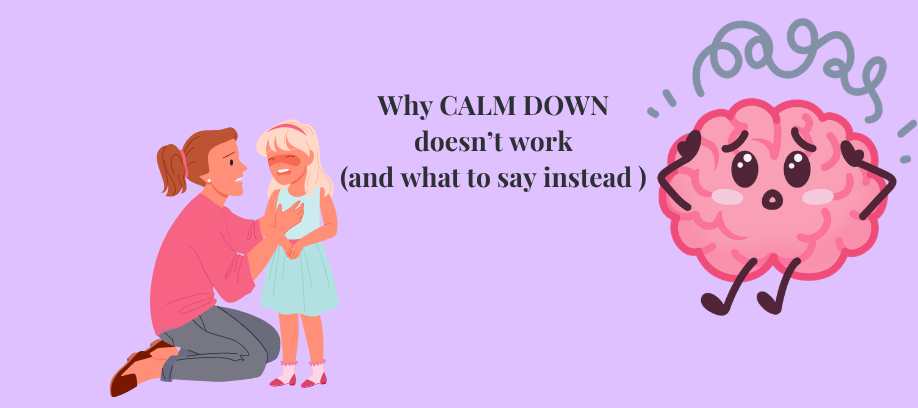 Why “Calm Down” Doesn’t Work (and what to say instead)
